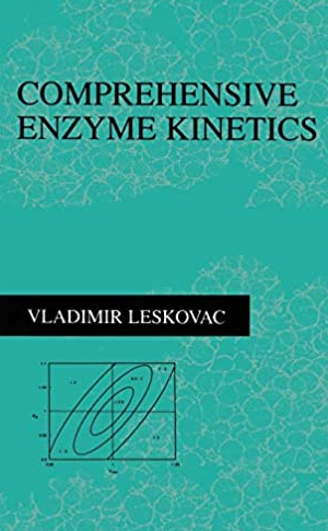 Comprehensive Enzyme Kinetics Vladimir Leskovac, ISBN-13: 978-0306467127