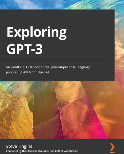 Exploring GPT-3: An unofficial first look at the general-purpose language processing API from OpenAI, ISBN-13: 978-1800563193