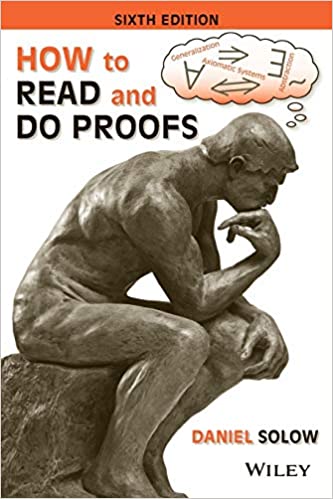 How to Read and Do Proofs: An Introduction to Mathematical Thought Processes 6th Edition, ISBN-13: 978-1118164020