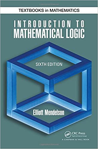 Introduction to Mathematical Logic 6th Edition by Elliott Mendelson, ISBN-13: 978-1482237726